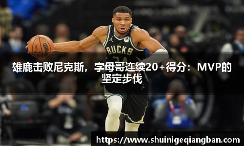 雄鹿击败尼克斯，字母哥连续20+得分：MVP的坚定步伐