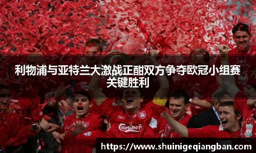 利物浦与亚特兰大激战正酣双方争夺欧冠小组赛关键胜利