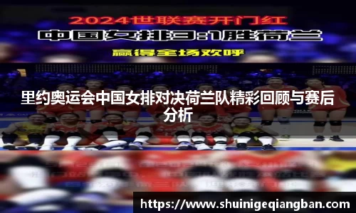 里约奥运会中国女排对决荷兰队精彩回顾与赛后分析